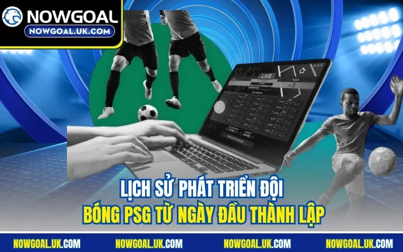 Lịch sử phát triển đội bóng PSG từ ngày đầu thành lập